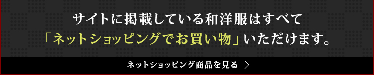 サイトに掲載している和洋服はすべて「ネットショッピングでお買い物」いただけます。